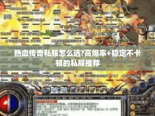 热血传奇私服怎么选?高爆率+稳定不卡顿的私服推荐