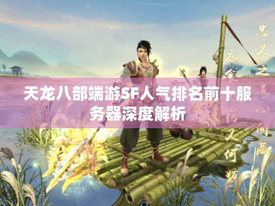 天龙八部端游SF人气排名前十服务器深度解析 天龙八部端游SF人气排名前十服务器深度解析