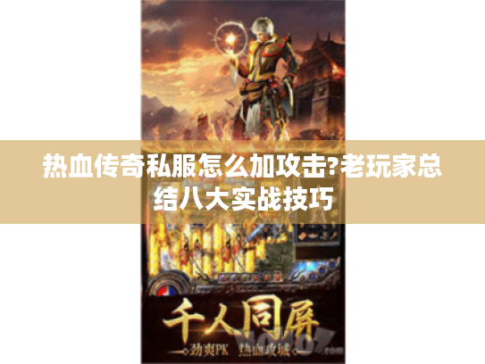 热血传奇私服怎么加攻击?老玩家总结八大实战技巧