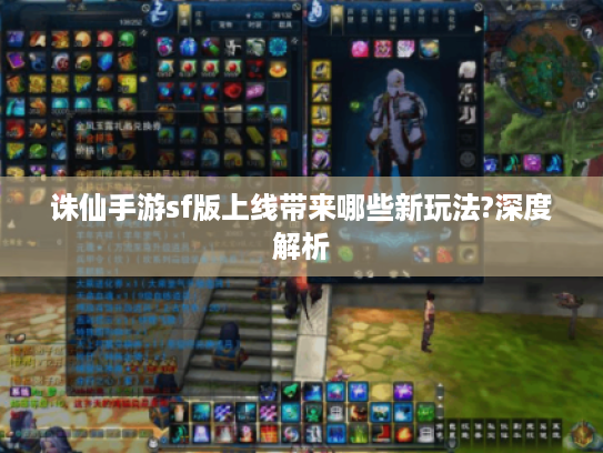 诛仙手游sf版上线带来哪些新玩法?深度解析 诛仙手游sf版上线带来哪些新玩法?深度解析