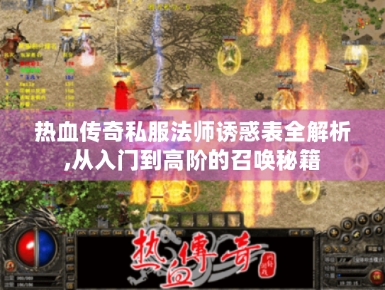 热血传奇私服法师诱惑表全解析,从入门到高阶的召唤秘籍
