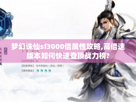 梦幻诛仙sf3000倍属性攻略,高倍速版本如何快速登顶战力榜? 梦幻诛仙sf3000倍属性攻略,高倍速版本如何快速登顶战力榜?