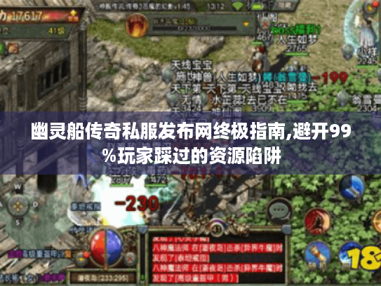 幽灵船传奇私服发布网终极指南,避开99%玩家踩过的资源陷阱 幽灵船传奇私服发布网终极指南,避开99%玩家踩过的资源陷阱
