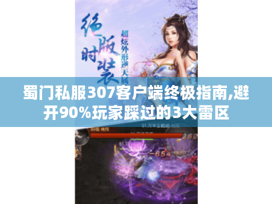 蜀门私服307客户端终极指南,避开90%玩家踩过的3大雷区 蜀门私服307客户端终极指南,避开90%玩家踩过的3大雷区