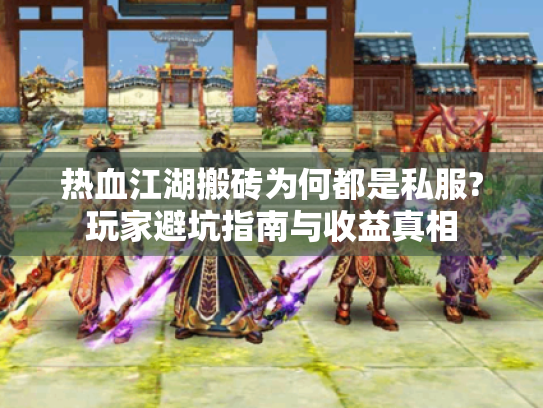 热血江湖搬砖为何都是私服?玩家避坑指南与收益真相 热血江湖搬砖为何都是私服?玩家避坑指南与收益真相