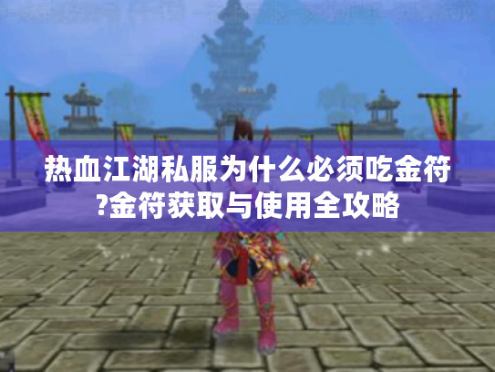 热血江湖私服为什么必须吃金符?金符获取与使用全攻略