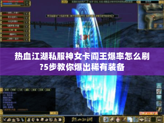 热血江湖私服神女卡阎王爆率怎么刷?5步教你爆出稀有装备