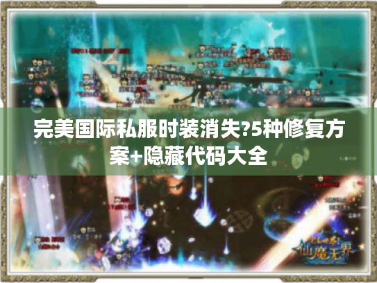 完美国际私服时装消失?5种修复方案+隐藏代码大全