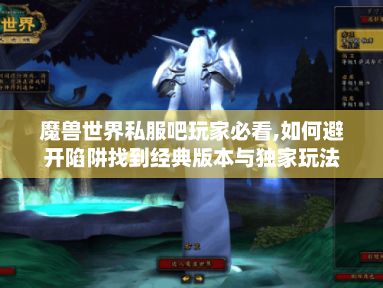 魔兽世界私服吧玩家必看,如何避开陷阱找到经典版本与独家玩法 魔兽世界私服吧玩家必看,如何避开陷阱找到经典版本与独家玩法