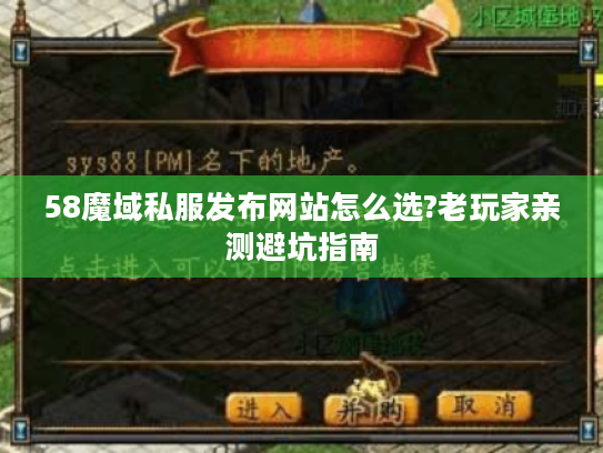 58魔域私服发布网站怎么选?老玩家亲测避坑指南 58魔域私服发布网站怎么选?老玩家亲测避坑指南