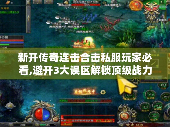 新开传奇连击合击私服玩家必看,避开3大误区解锁顶级战力 新开传奇连击合击私服玩家必看,避开3大误区解锁顶级战力