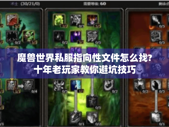 魔兽世界私服指向性文件怎么找?十年老玩家教你避坑技巧 魔兽世界私服指向性文件怎么找?十年老玩家教你避坑技巧