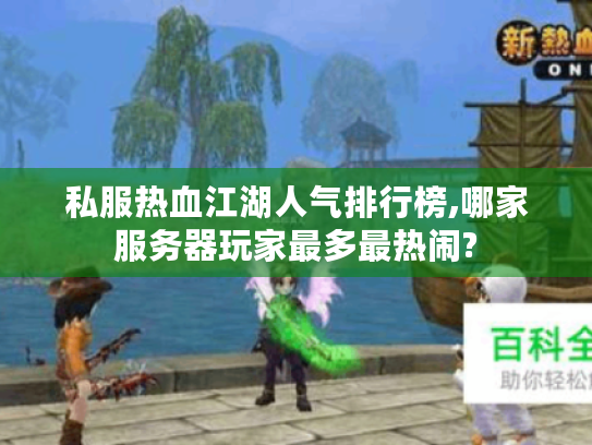 私服热血江湖人气排行榜,哪家服务器玩家最多最热闹? 私服热血江湖人气排行榜,哪家服务器玩家最多最热闹?