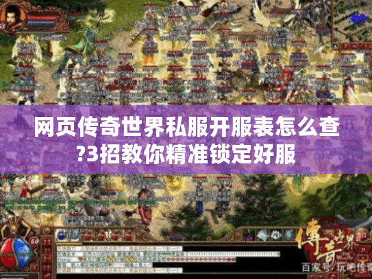 网页传奇世界私服开服表怎么查?3招教你精准锁定好服