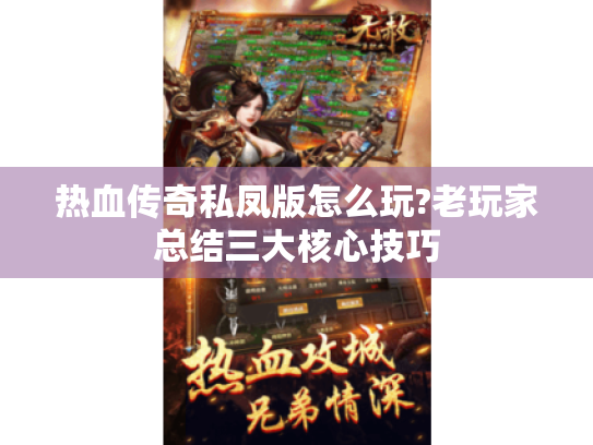 热血传奇私凤版怎么玩?老玩家总结三大核心技巧 热血传奇私凤版怎么玩?老玩家总结三大核心技巧