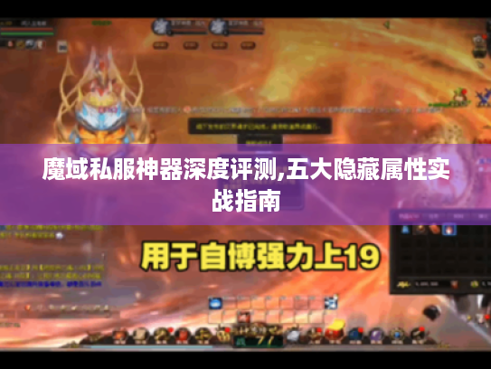 魔域私服神器深度评测,五大隐藏属性实战指南 魔域私服神器深度评测,五大隐藏属性实战指南