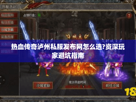 热血传奇泸州私服发布网怎么选?资深玩家避坑指南 热血传奇泸州私服发布网怎么选?资深玩家避坑指南