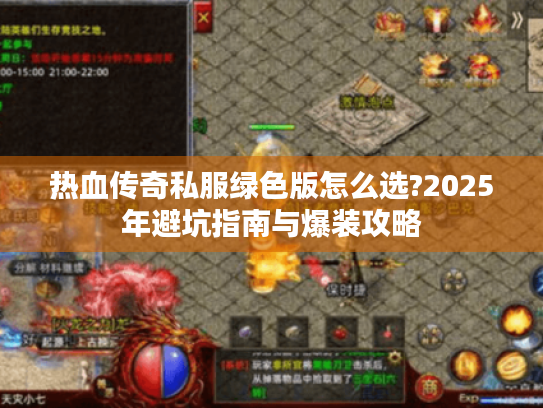 热血传奇私服绿色版怎么选?2025年避坑指南与爆装攻略 热血传奇私服绿色版怎么选?2025年避坑指南与爆装攻略