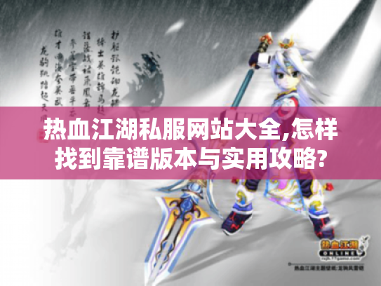 热血江湖私服网站大全,怎样找到靠谱版本与实用攻略? 热血江湖私服网站大全,怎样找到靠谱版本与实用攻略?
