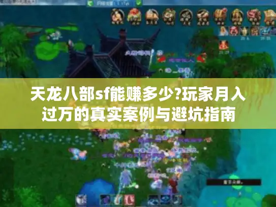 天龙八部sf能赚多少?玩家月入过万的真实案例与避坑指南