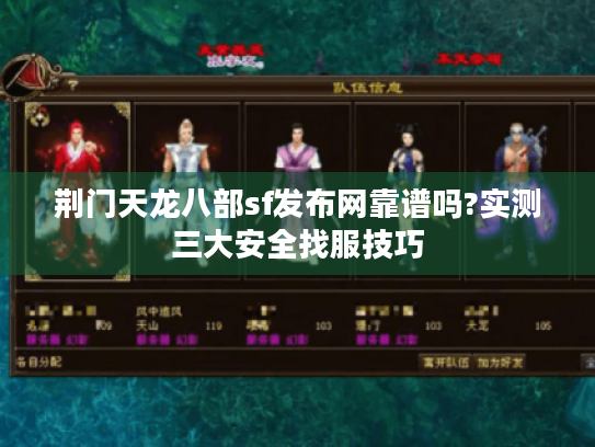 荆门天龙八部sf发布网靠谱吗?实测三大安全找服技巧 荆门天龙八部sf发布网靠谱吗?实测三大安全找服技巧