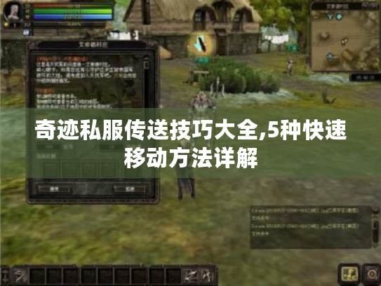 奇迹私服传送技巧大全,5种快速移动方法详解 奇迹私服传送技巧大全,5种快速移动方法详解