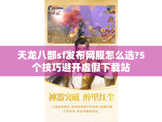 天龙八部sf发布网服怎么选?5个技巧避开虚假下载站 天龙八部sf发布网服怎么选?5个技巧避开虚假下载站