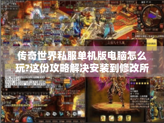 传奇世界私服单机版电脑怎么玩?这份攻略解决安装到修改所有难题 传奇世界私服单机版电脑怎么玩?这份攻略解决安装到修改所有难题