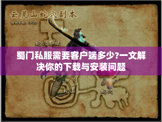 蜀门私服需要客户端多少?一文解决你的下载与安装问题 蜀门私服需要客户端多少?一文解决你的下载与安装问题
