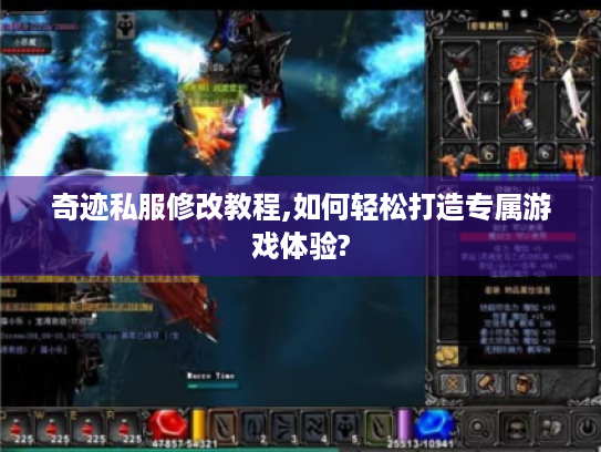 奇迹私服修改教程,如何轻松打造专属游戏体验? 奇迹私服修改教程,如何轻松打造专属游戏体验?