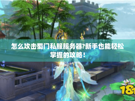 怎么攻击蜀门私服服务器?新手也能轻松掌握的攻略! 怎么攻击蜀门私服服务器?新手也能轻松掌握的攻略!