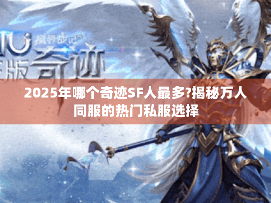 2025年哪个奇迹SF人最多?揭秘万人同服的热门私服选择 2025年哪个奇迹SF人最多?揭秘万人同服的热门私服选择