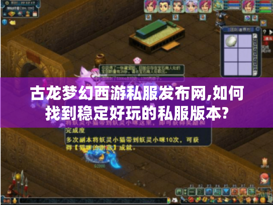古龙梦幻西游私服发布网,如何找到稳定好玩的私服版本? 古龙梦幻西游私服发布网,如何找到稳定好玩的私服版本?