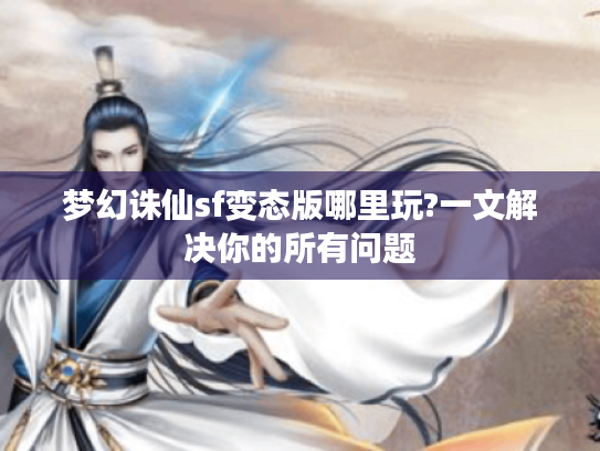 梦幻诛仙sf变态版哪里玩?一文解决你的所有问题