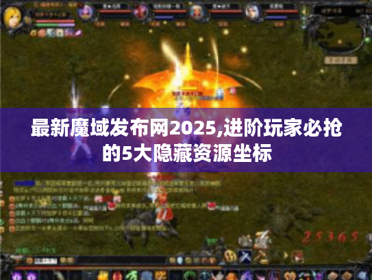 最新魔域发布网2025,进阶玩家必抢的5大隐藏资源坐标 最新魔域发布网2025,进阶玩家必抢的5大隐藏资源坐标
