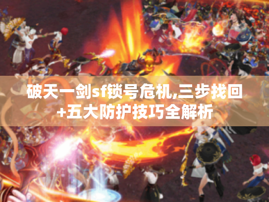 破天一剑sf锁号危机,三步找回+五大防护技巧全解析 破天一剑sf锁号危机,三步找回+五大防护技巧全解析