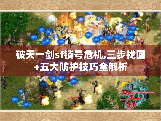 破天一剑sf锁号危机,三步找回+五大防护技巧全解析 破天一剑sf锁号危机,三步找回+五大防护技巧全解析