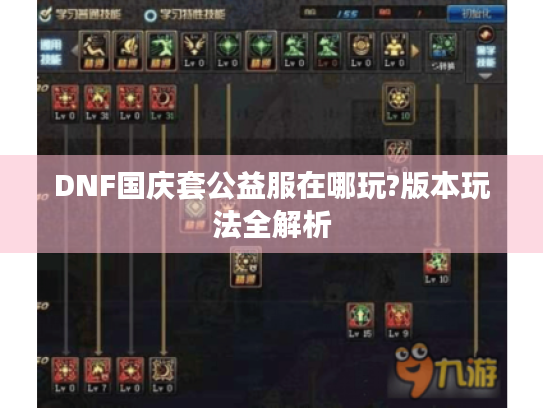 DNF国庆套公益服在哪玩?版本玩法全解析 DNF国庆套公益服在哪玩?版本玩法全解析