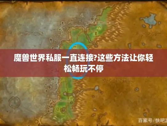 魔兽世界私服一直连接?这些方法让你轻松畅玩不停 魔兽世界私服一直连接?这些方法让你轻松畅玩不停