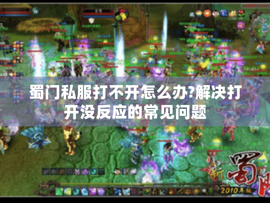 蜀门私服打不开怎么办?解决打开没反应的常见问题 蜀门私服打不开怎么办?解决打开没反应的常见问题