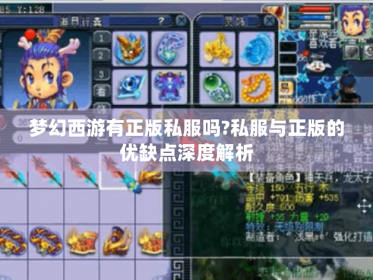梦幻西游有正版私服吗?私服与正版的优缺点深度解析 梦幻西游有正版私服吗?私服与正版的优缺点深度解析