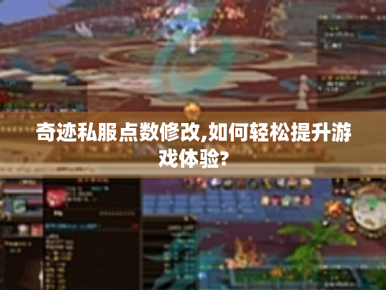 奇迹私服点数修改,如何轻松提升游戏体验? 奇迹私服点数修改,如何轻松提升游戏体验?