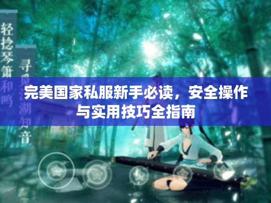 完美国家私服新手必读，安全操作与实用技巧全指南