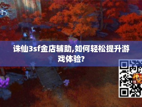诛仙3sf金店辅助,如何轻松提升游戏体验? 诛仙3sf金店辅助,如何轻松提升游戏体验?