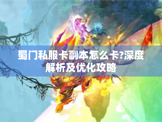 蜀门私服卡副本怎么卡?深度解析及优化攻略