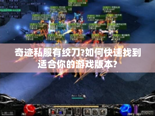 奇迹私服有绞刀?如何快速找到适合你的游戏版本? 奇迹私服有绞刀?如何快速找到适合你的游戏版本?