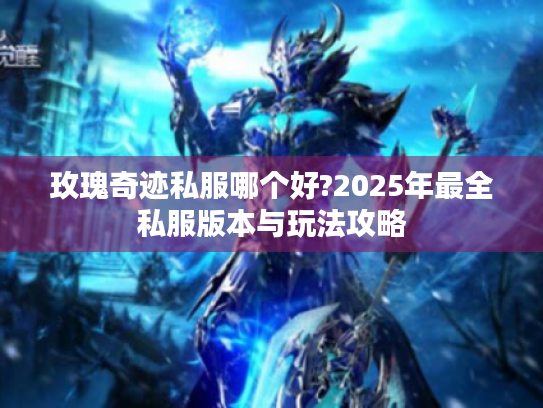 玫瑰奇迹私服哪个好?2025年最全私服版本与玩法攻略 玫瑰奇迹私服哪个好?2025年最全私服版本与玩法攻略