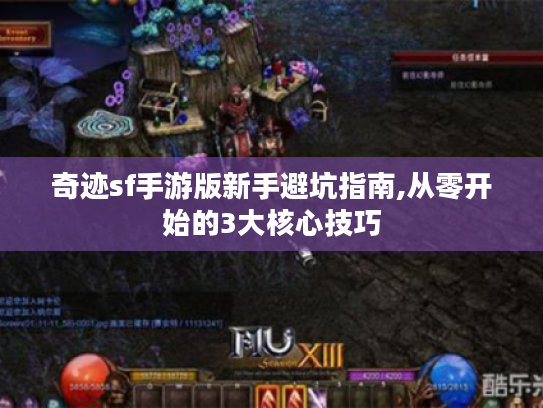 奇迹sf手游版新手避坑指南,从零开始的3大核心技巧 奇迹sf手游版新手避坑指南,从零开始的3大核心技巧