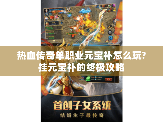 热血传奇单职业元宝补怎么玩?挂元宝补的终极攻略 热血传奇单职业元宝补怎么玩?挂元宝补的终极攻略