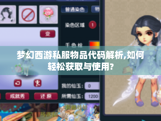 梦幻西游私服物品代码解析,如何轻松获取与使用? 梦幻西游私服物品代码解析,如何轻松获取与使用?